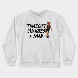 Timeout Changes A Man Crewneck Sweatshirt